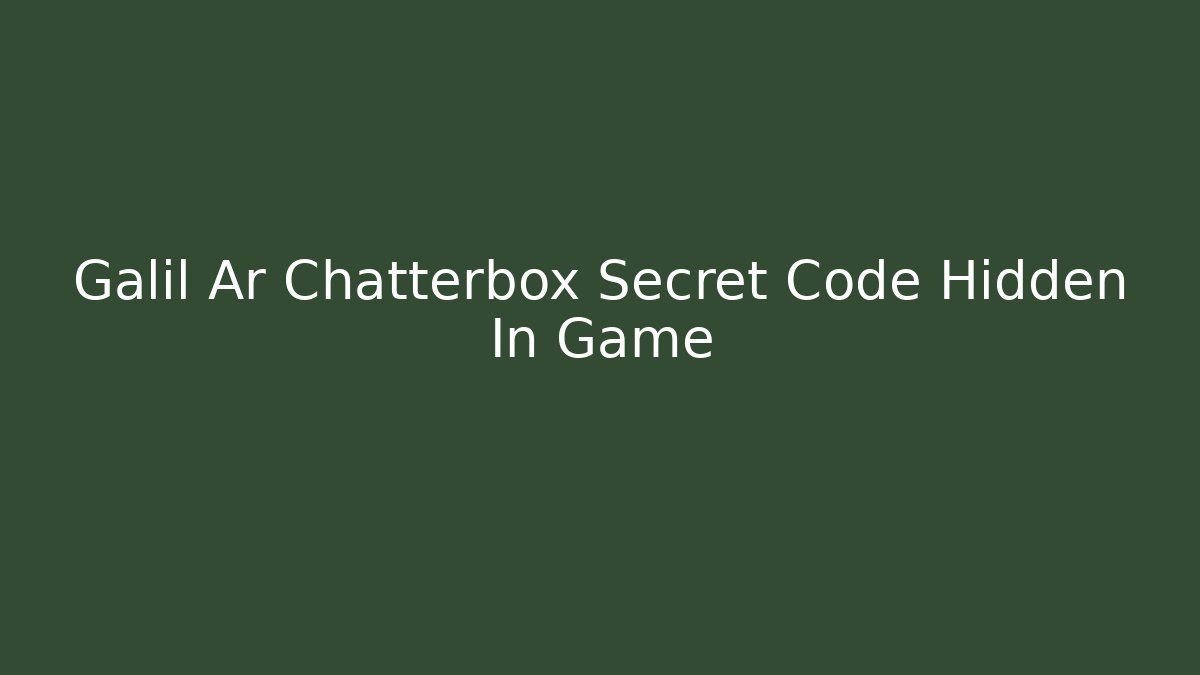 Galil Ar Chatterbox Secret Code Hidden In Game