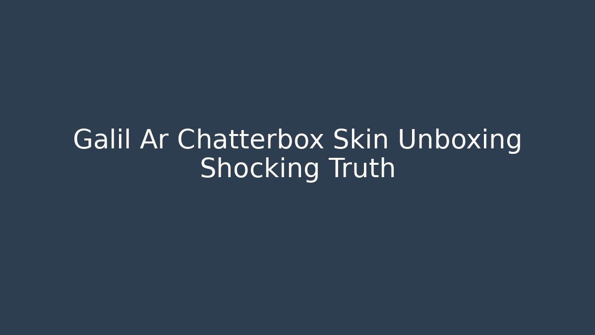 Galil Ar Chatterbox Skin Unboxing Shocking Truth