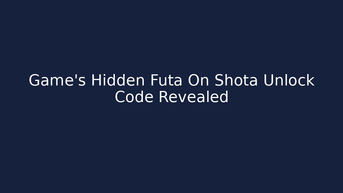 Game's Hidden Futa On Shota Unlock Code Revealed