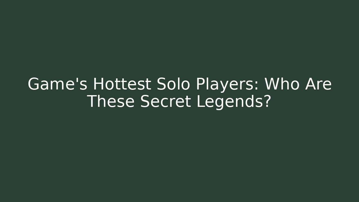 Game's Hottest Solo Players: Who Are These Secret Legends?