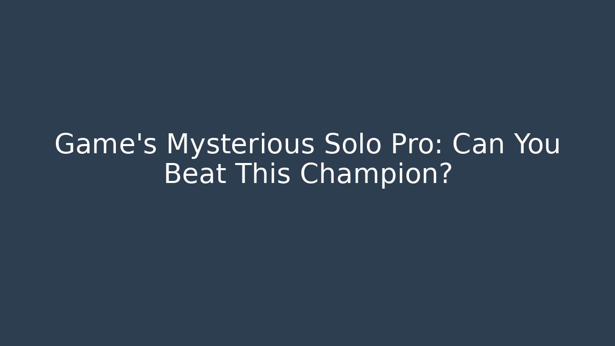 Game's Mysterious Solo Pro: Can You Beat This Champion?