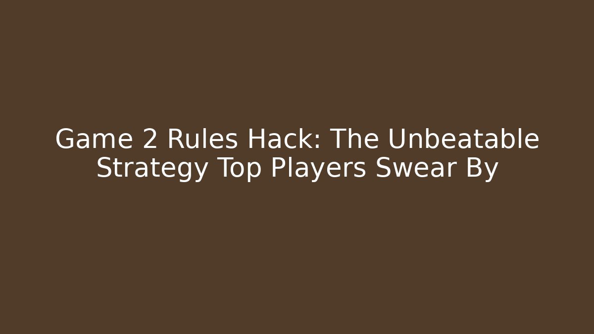 Game 2 Rules Hack: The Unbeatable Strategy Top Players Swear By