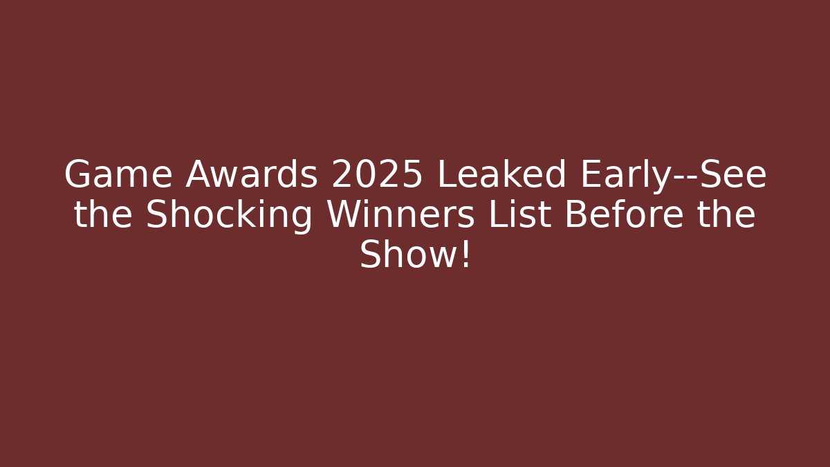 Game Awards 2025 Leaked Early—See the Shocking Winners List Before the Show!