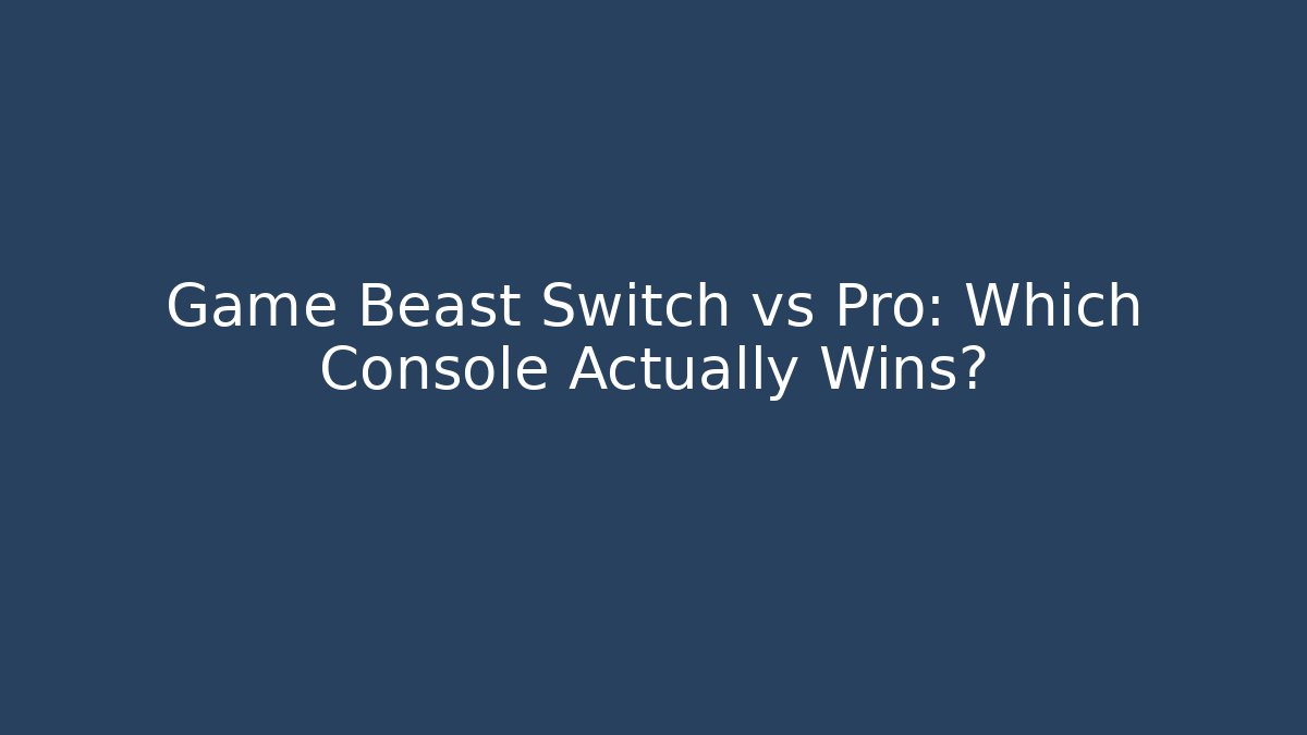 Game Beast Switch vs Pro: Which Console Actually Wins?