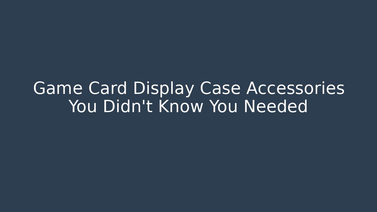 Game Card Display Case Accessories You Didn't Know You Needed - Vintage E-Juice