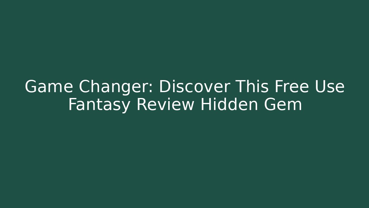 Game Changer: Discover This Free Use Fantasy Review Hidden Gem