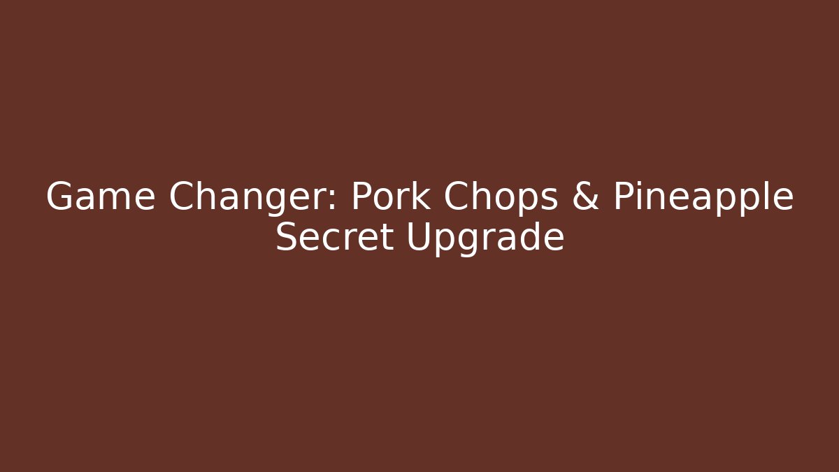 Game Changer: Pork Chops & Pineapple Secret Upgrade