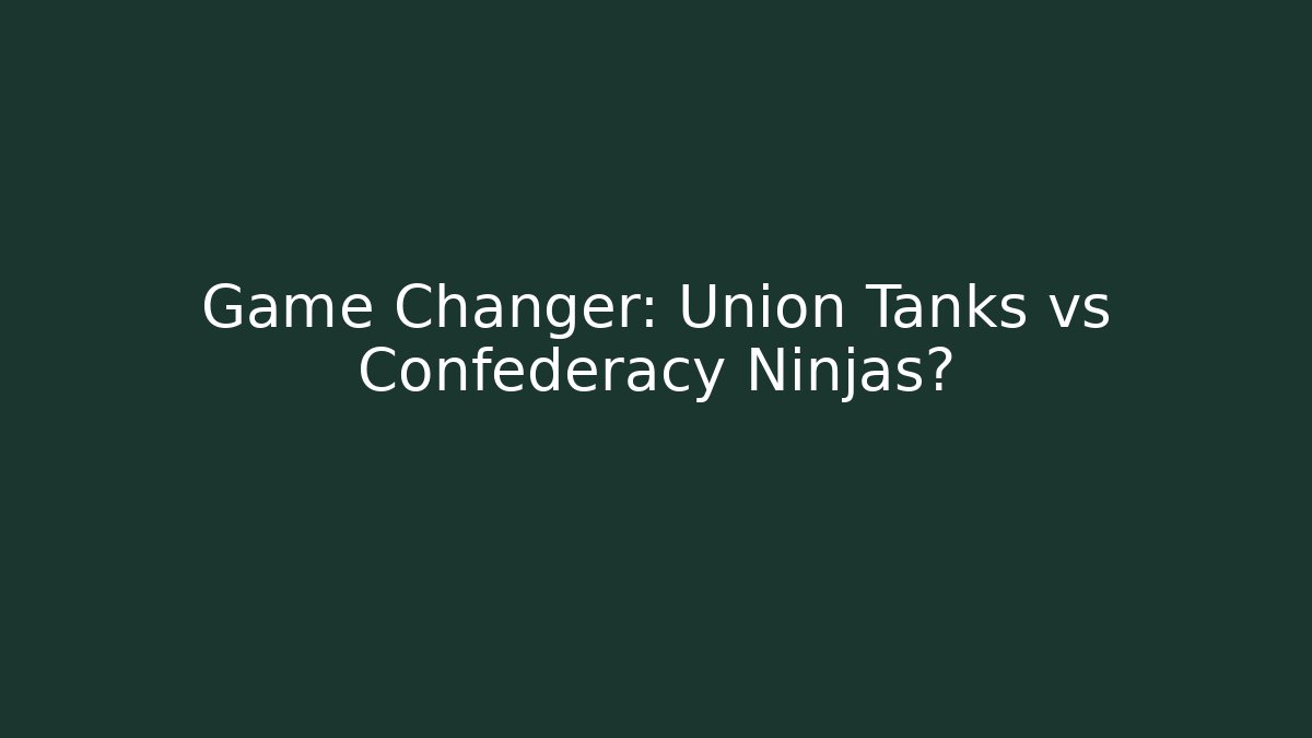 Game Changer: Union Tanks vs Confederacy Ninjas? - Vintage E-Juice