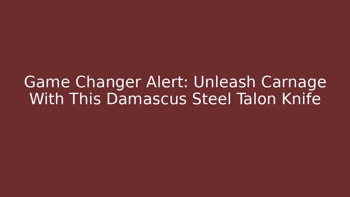 Game Changer Alert: Unleash Carnage With This Damascus Steel Talon Knife