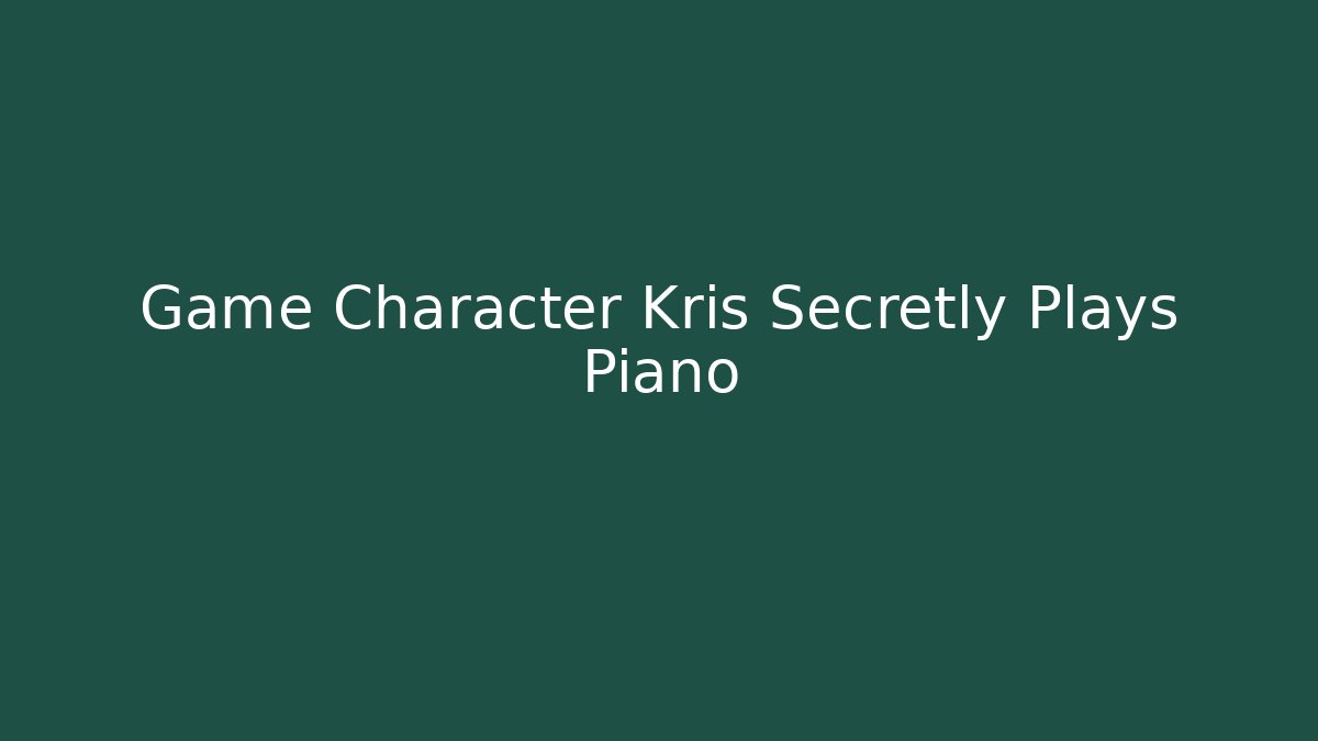 Game Character Kris Secretly Plays Piano