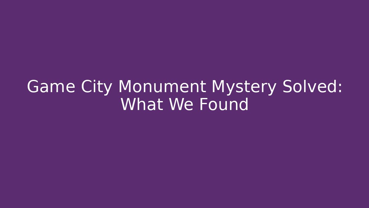 Game City Monument Mystery Solved: What We Found