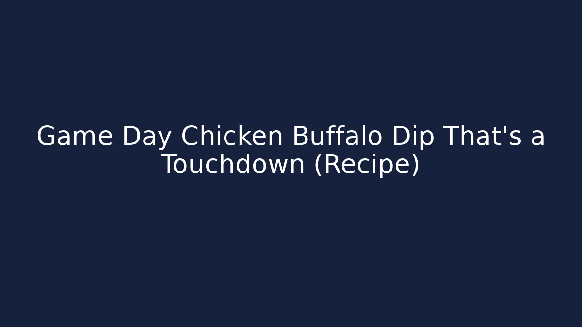 Game Day Chicken Buffalo Dip That’s a Touchdown (Recipe)