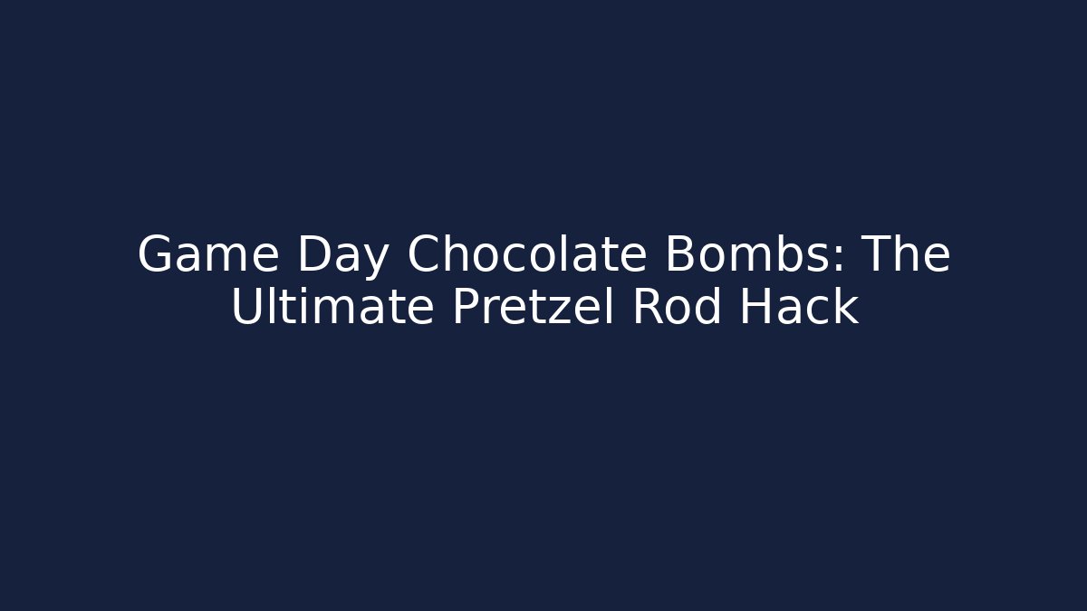 Game Day Chocolate Bombs: The Ultimate Pretzel Rod Hack