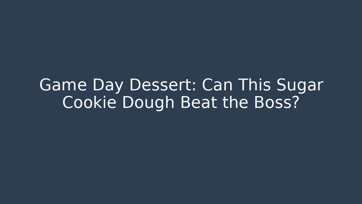 Game Day Dessert: Can This Sugar Cookie Dough Beat the Boss?