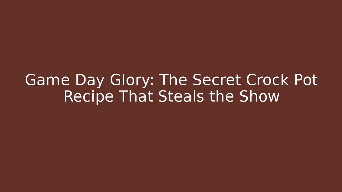 Game Day Glory: The Secret Crock Pot Recipe That Steals the Show