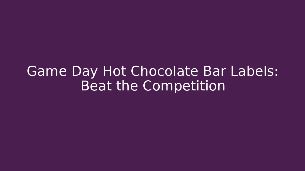 Game Day Hot Chocolate Bar Labels: Beat the Competition