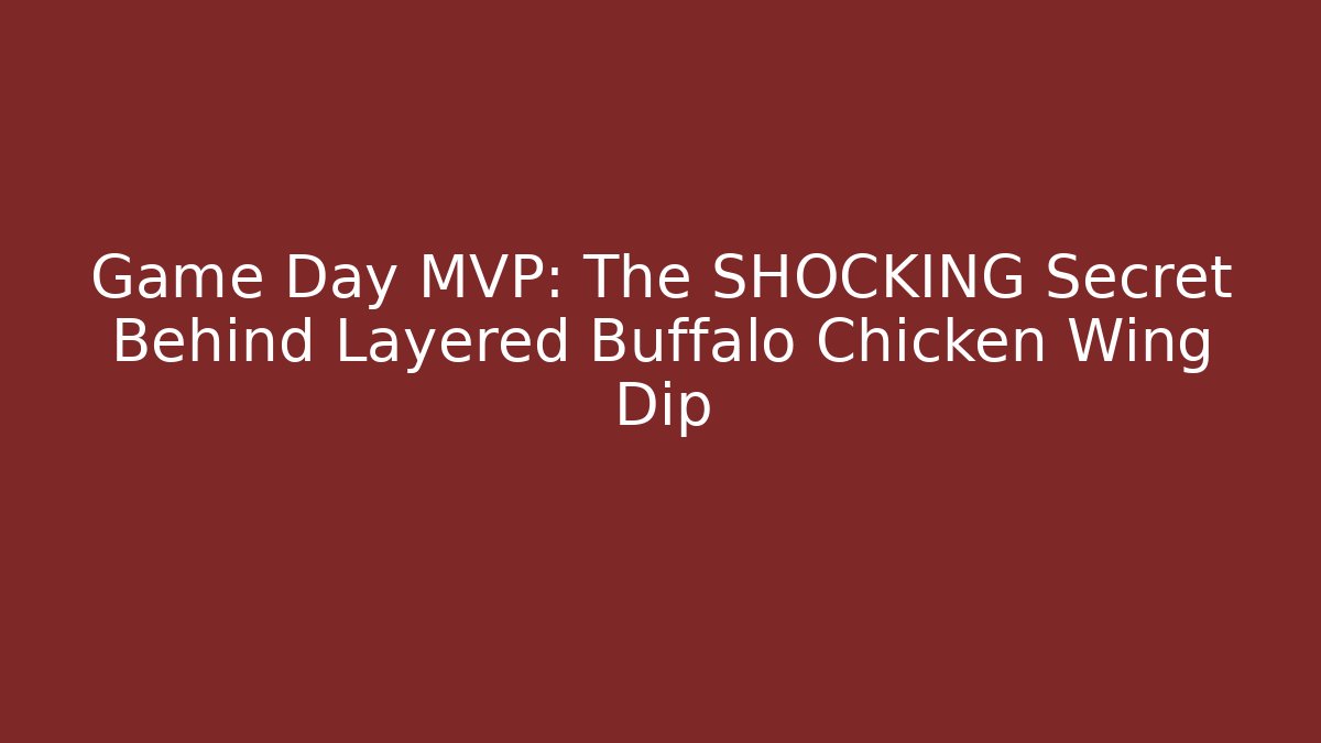 Game Day MVP: The SHOCKING Secret Behind Layered Buffalo Chicken Wing Dip