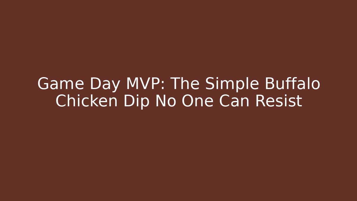 Game Day MVP: The Simple Buffalo Chicken Dip No One Can Resist