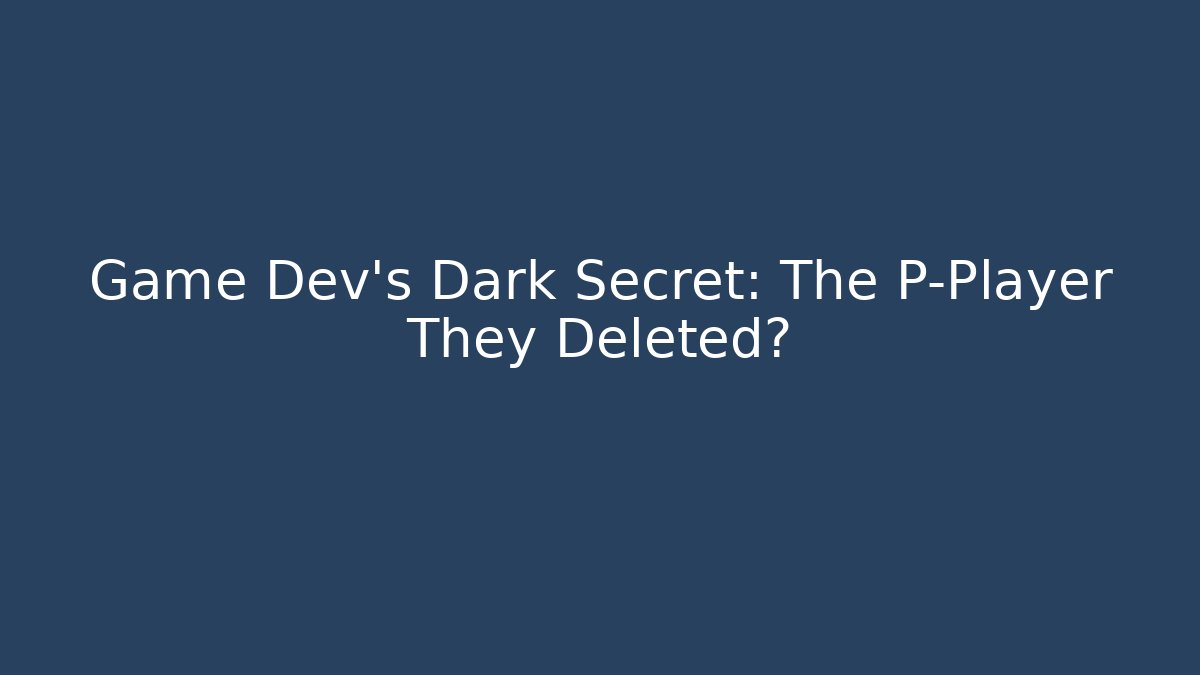 Game Dev's Dark Secret: The P-Player They Deleted? - Vintage E-Juice