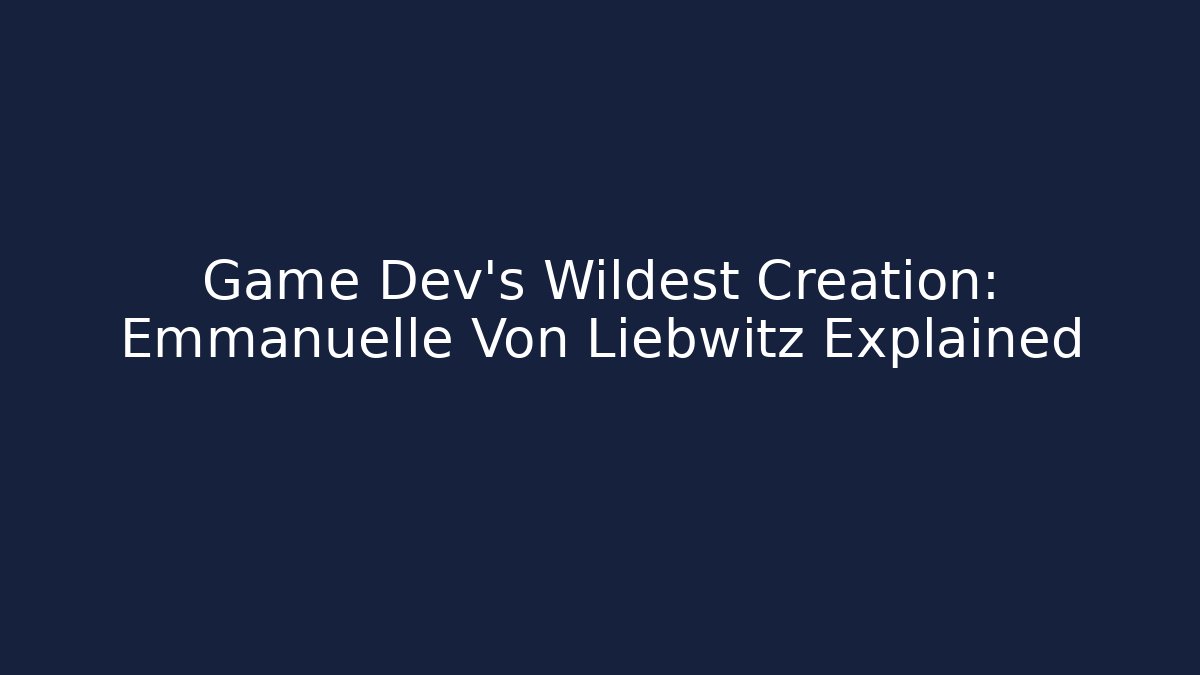 Game Dev's Wildest Creation: Emmanuelle Von Liebwitz Explained
