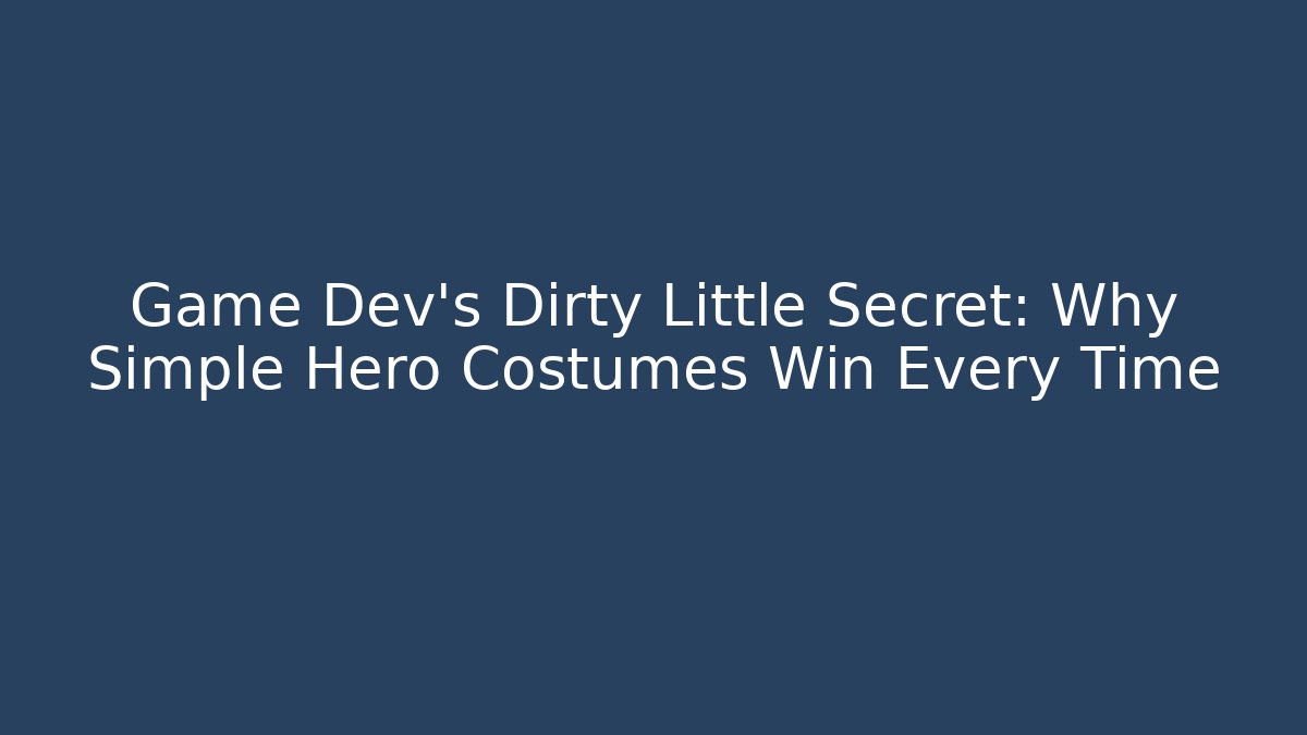 Game Dev’s Dirty Little Secret: Why Simple Hero Costumes Win Every Time