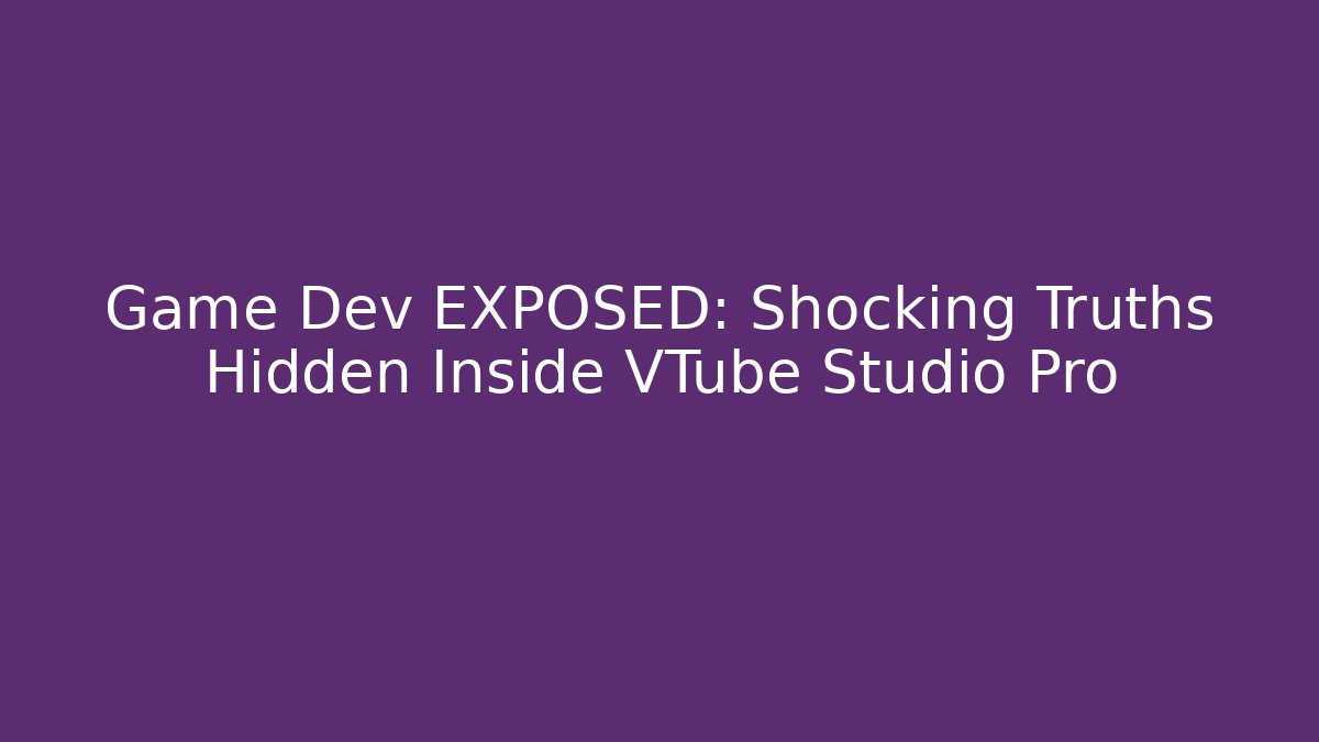 Game Dev EXPOSED: Shocking Truths Hidden Inside VTube Studio Pro - Vintage E-Juice