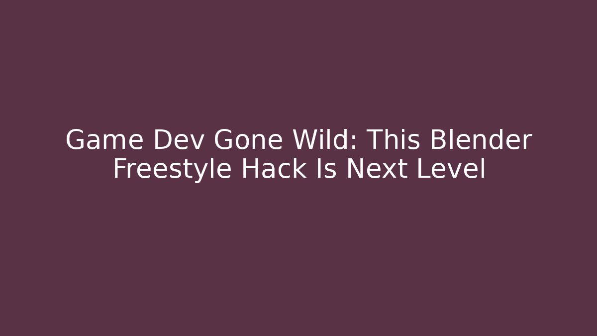 Game Dev Gone Wild: This Blender Freestyle Hack Is Next Level