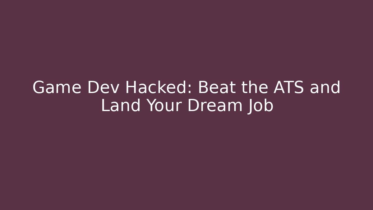 Game Dev Hacked: Beat the ATS and Land Your Dream Job