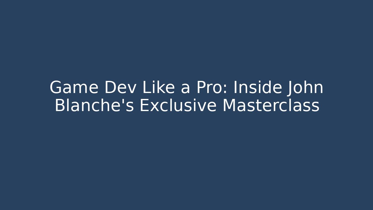 Game Dev Like a Pro: Inside John Blanche's Exclusive Masterclass