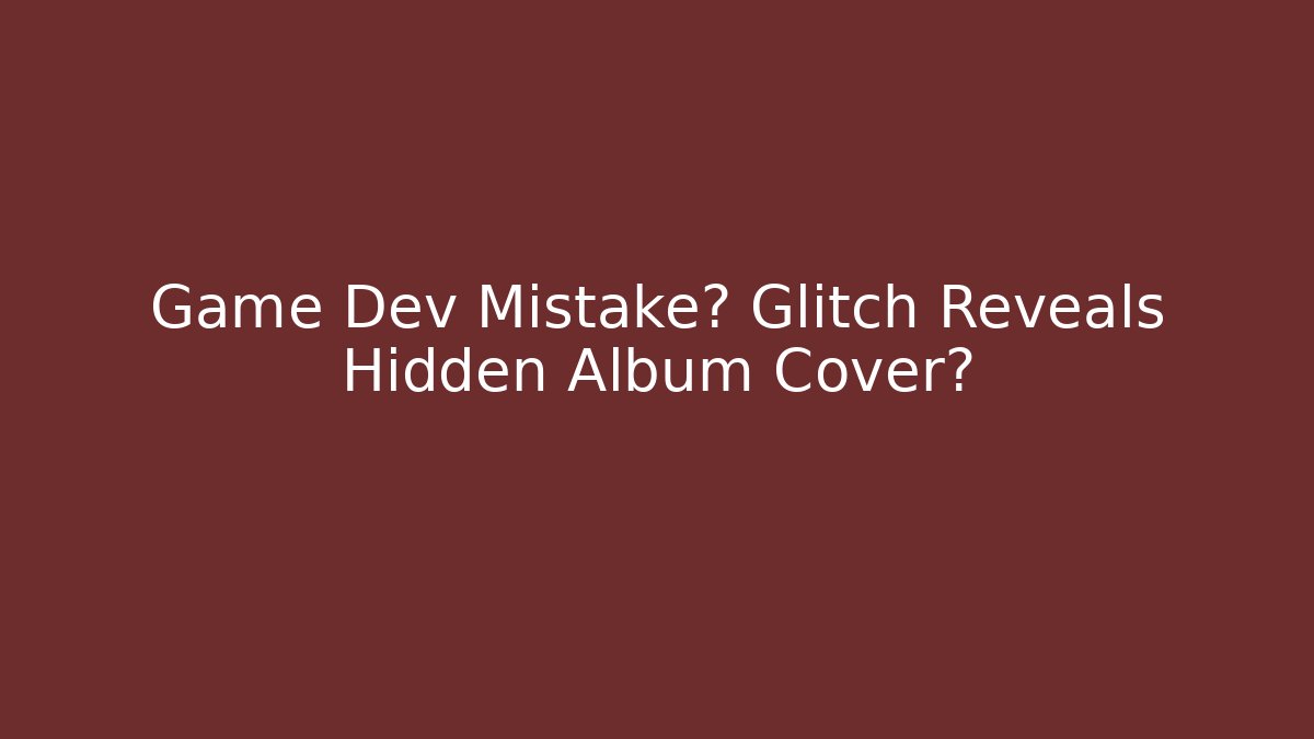 Game Dev Mistake? Glitch Reveals Hidden Album Cover?