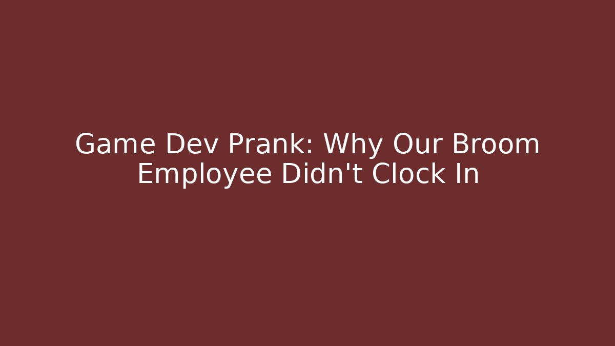 Game Dev Prank: Why Our Broom Employee Didn't Clock In - Vintage E-Juice