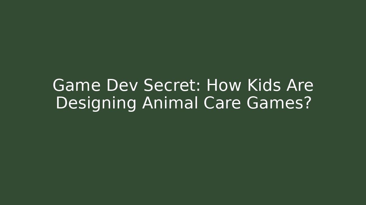 Game Dev Secret: How Kids Are Designing Animal Care Games?