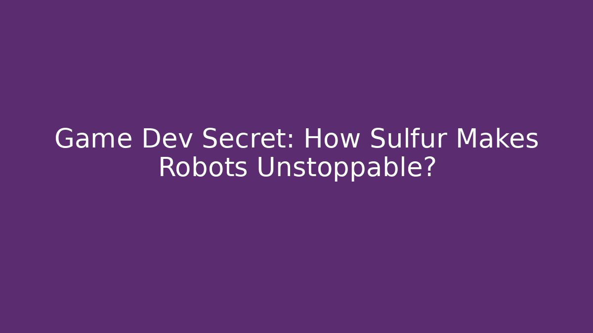 Game Dev Secret: How Sulfur Makes Robots Unstoppable?
