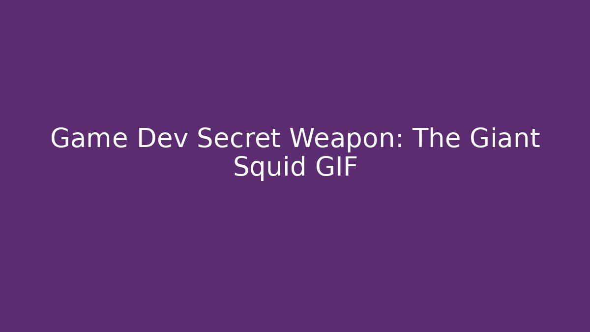 Game Dev Secret Weapon: The Giant Squid GIF