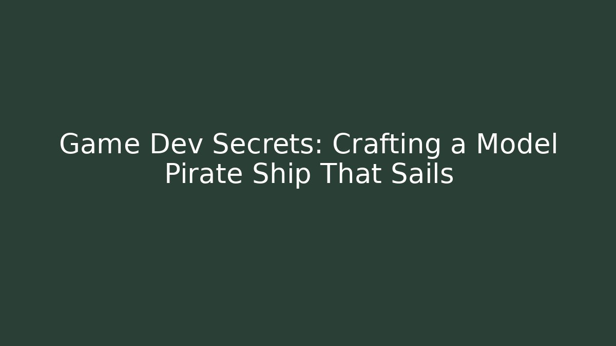 Game Dev Secrets: Crafting a Model Pirate Ship That Sails