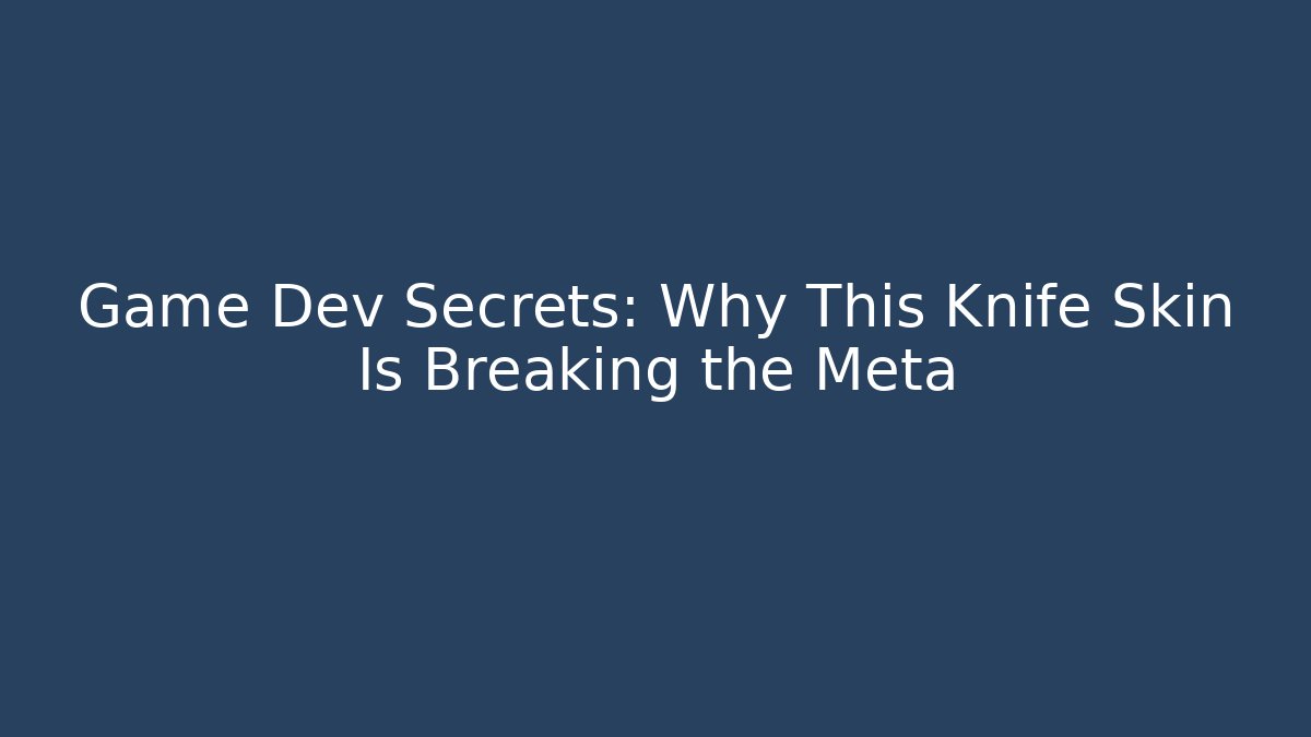 Game Dev Secrets: Why This Knife Skin Is Breaking the Meta