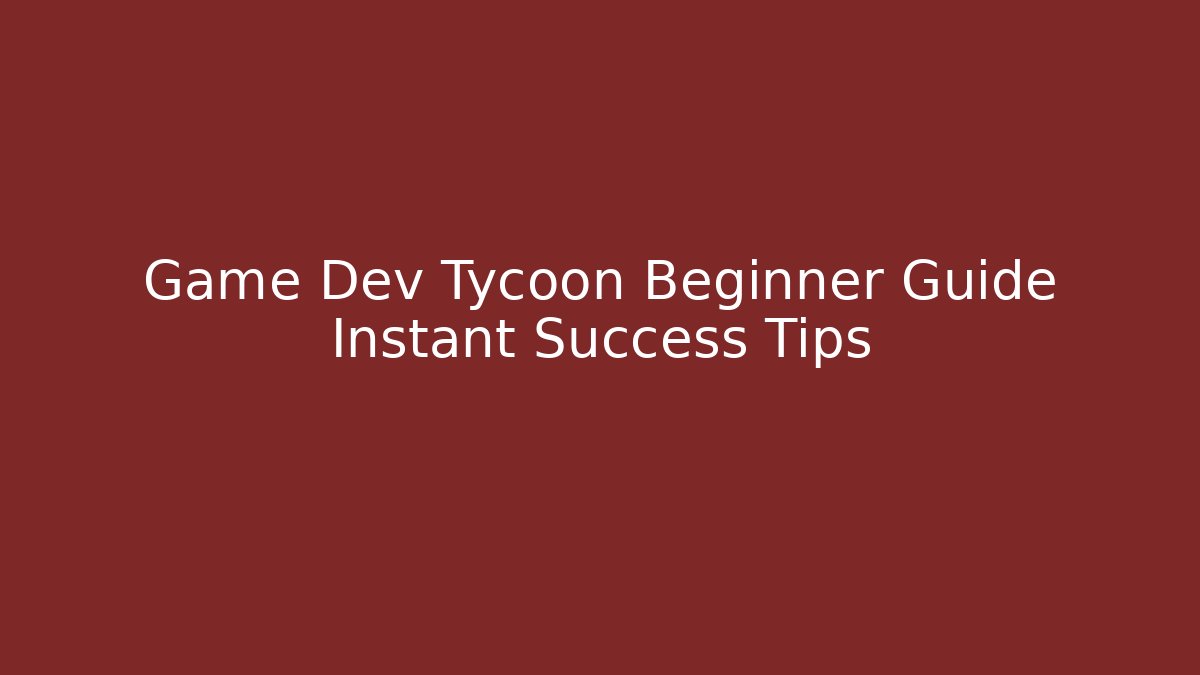 Game Dev Tycoon Beginner Guide Instant Success Tips