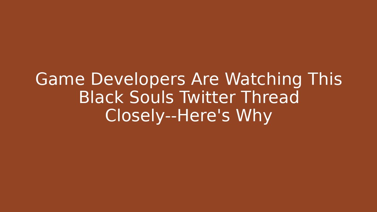 Game Developers Are Watching This Black Souls Twitter Thread Closely—Here's Why