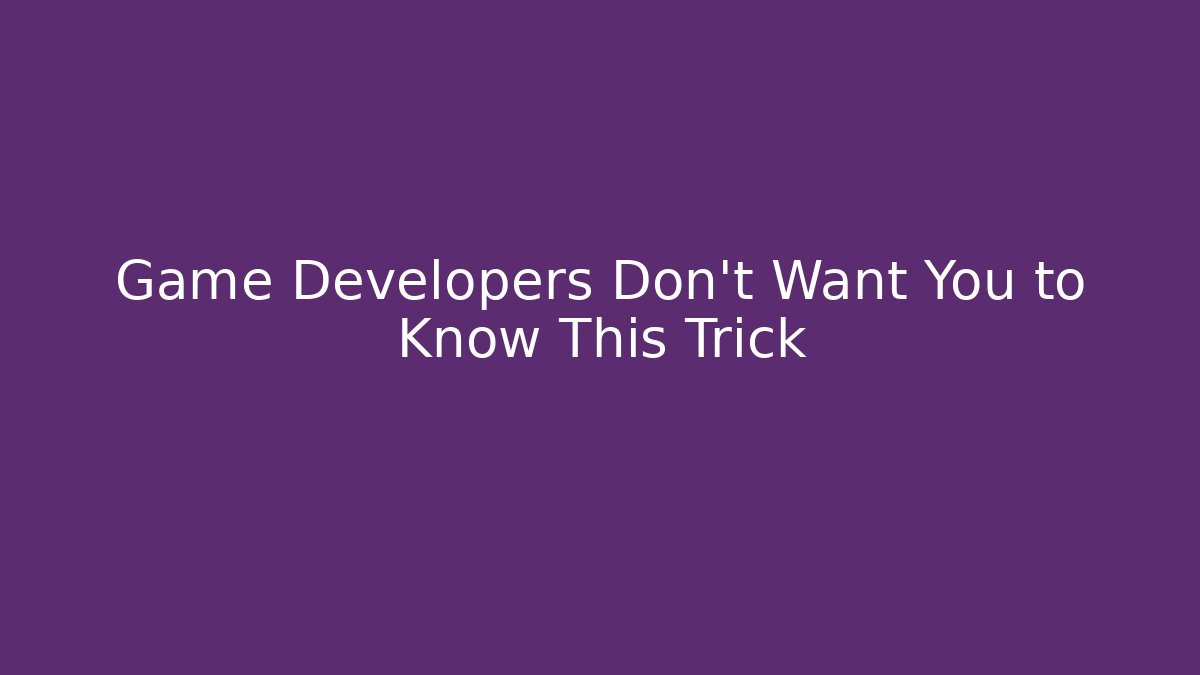 Game Developers Don’t Want You to Know This Trick