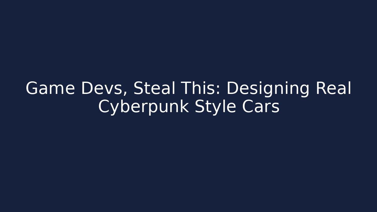 Game Devs, Steal This: Designing Real Cyberpunk Style Cars