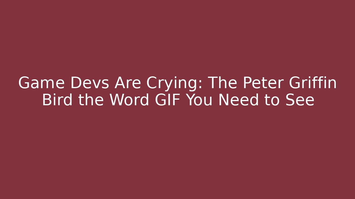 Game Devs Are Crying: The Peter Griffin Bird the Word GIF You Need to See