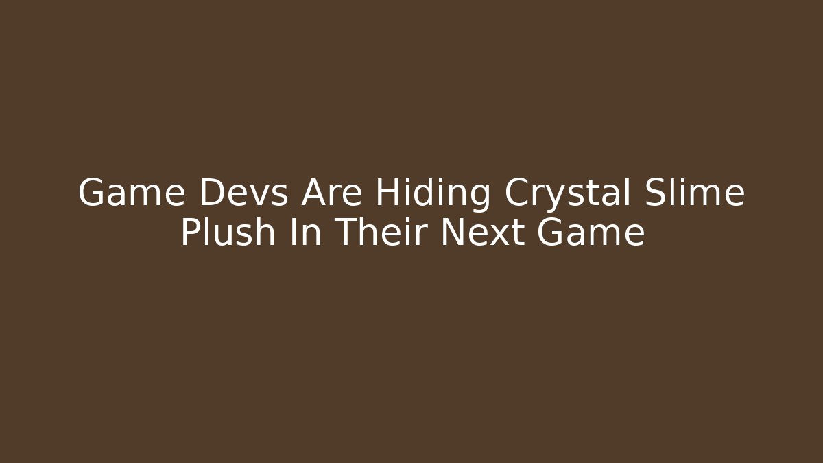 Game Devs Are Hiding Crystal Slime Plush In Their Next Game