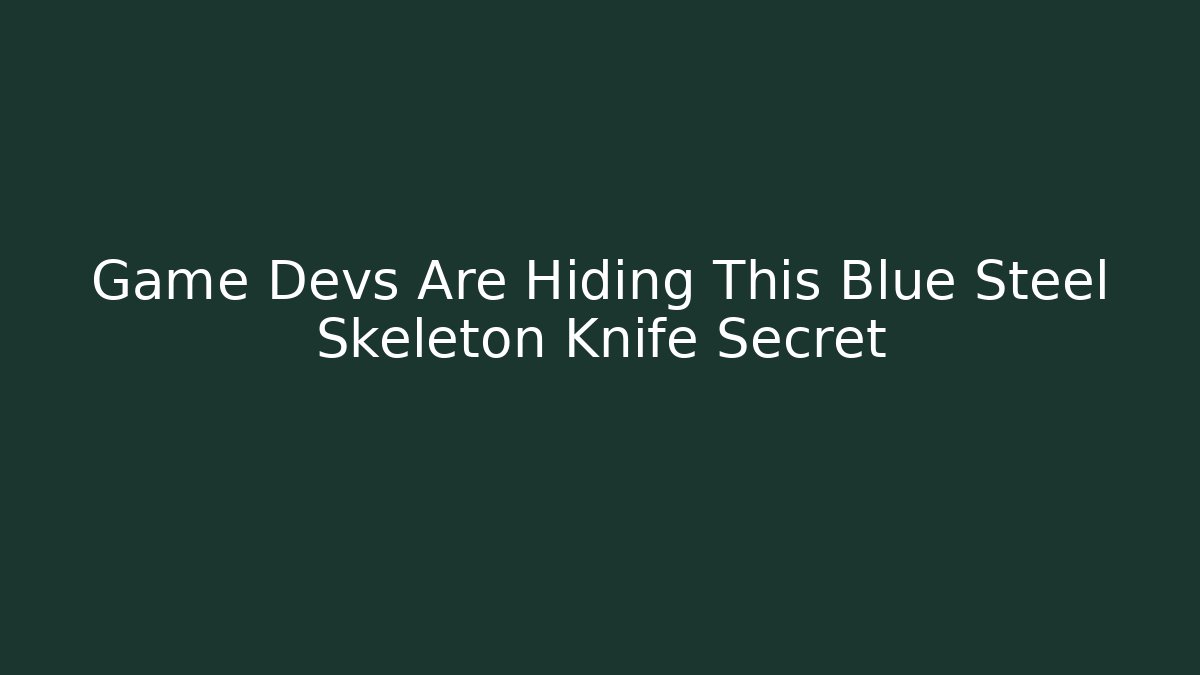 Game Devs Are Hiding This Blue Steel Skeleton Knife Secret