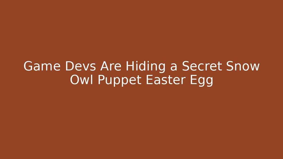 Game Devs Are Hiding a Secret Snow Owl Puppet Easter Egg - Vintage E-Juice