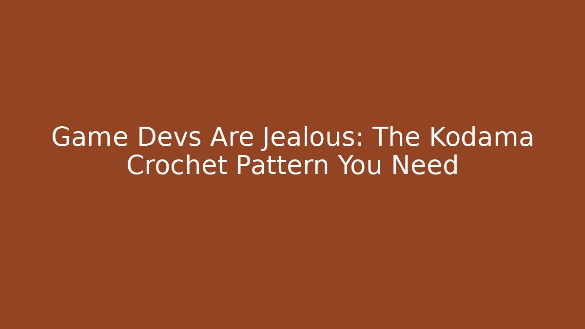 Game Devs Are Jealous: The Kodama Crochet Pattern You Need