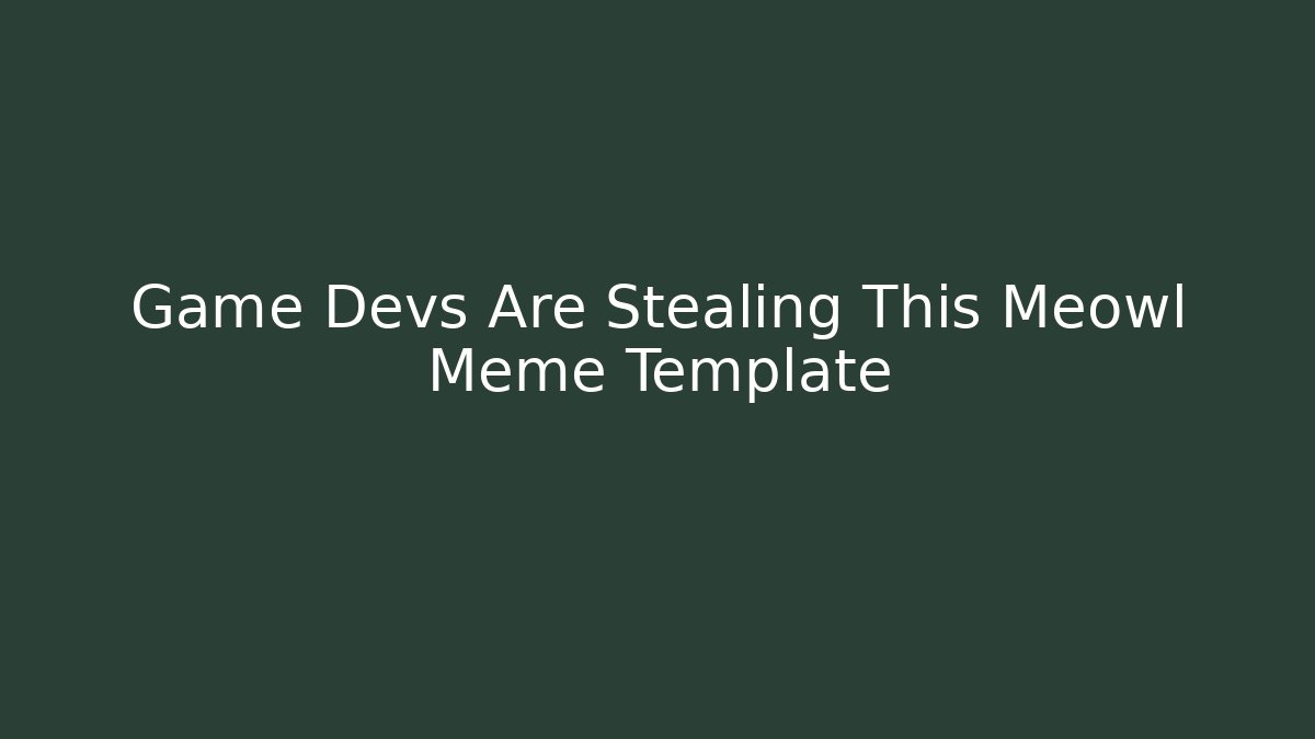 Game Devs Are Stealing This Meowl Meme Template