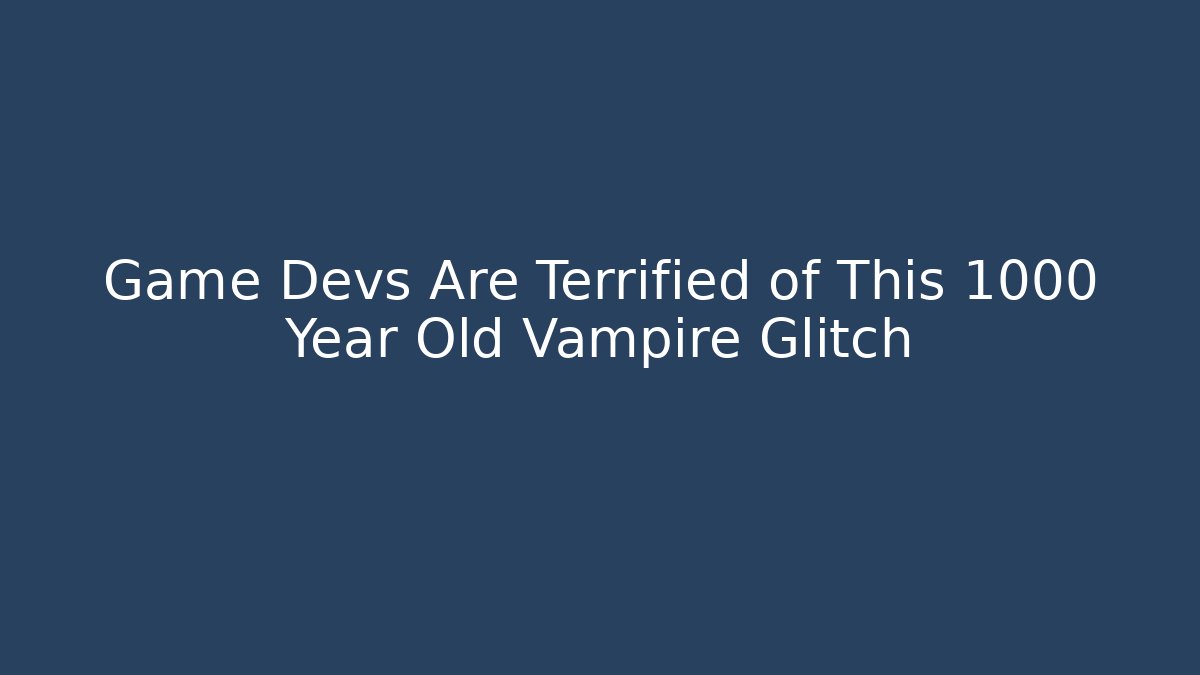 Game Devs Are Terrified of This 1000 Year Old Vampire Glitch