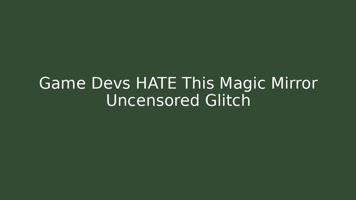 Game Devs HATE This Magic Mirror Uncensored Glitch