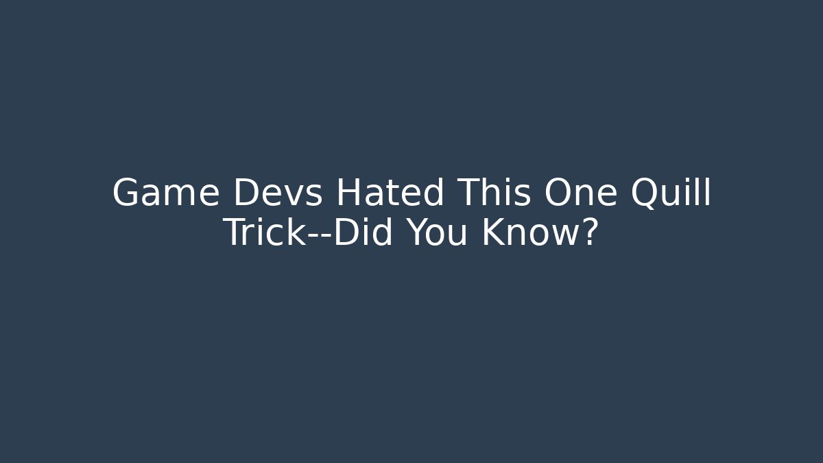 Game Devs Hated This One Quill Trick—Did You Know?