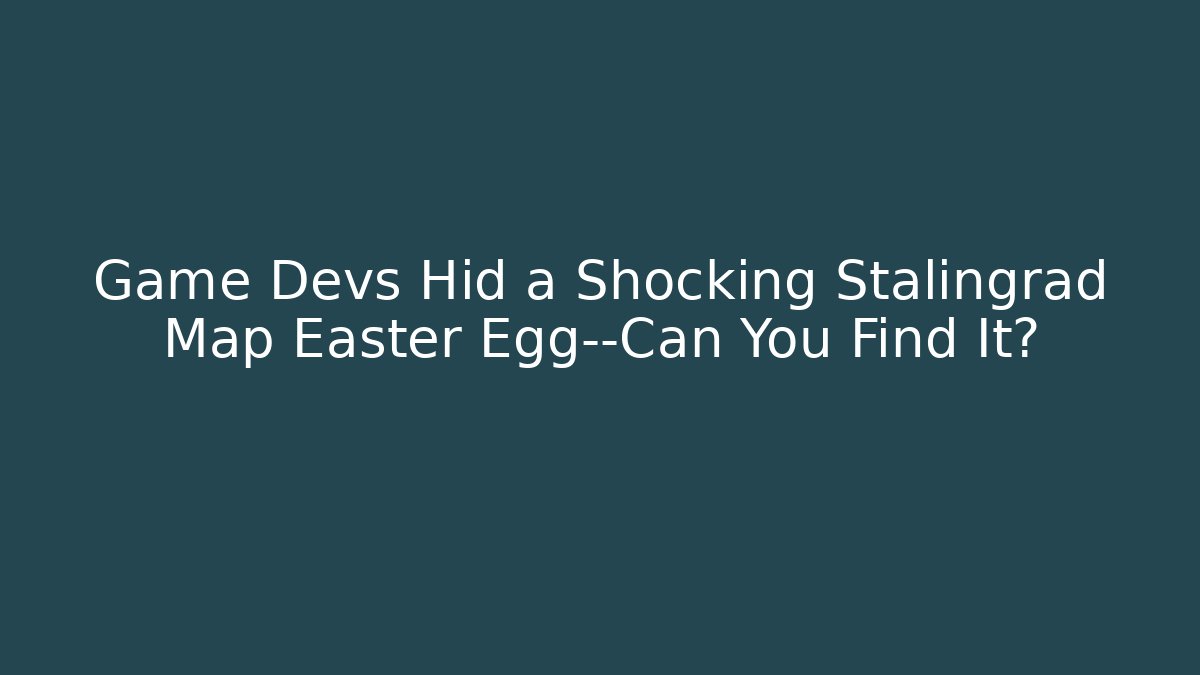 Game Devs Hid a Shocking Stalingrad Map Easter Egg—Can You Find It?